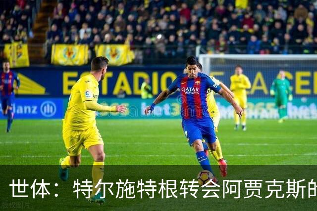 世体：特尔施特根转会阿贾克斯的交易并未破裂，只是进展缓慢